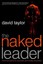 Naked Leader : The True Paths to Success Are Finally Revealed, Paperback by T...