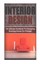 Interior Design The Ultimate Handbook for Designing Stunning Ho... 9781507857311
