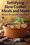 Satisfying Slow Cooker Meals More 80 Easy Recipes for Every by Holmes Maria