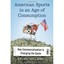 American Sports in an Age of Consumption: How Commercia - Paperback NEW Cory Hil