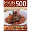 Main Courses 500: Best-ever Dishes for Family Meals, Quick Suppers, Dinner Parti