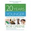 20 Years Younger: Look Younger, Feel Younger, Be Younger! Greene, Bob/ Lancer, H