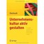 Unternehmenskultur aktiv gestalten: Praxisfälle aus Wirtschaft, öffentlichem Die