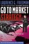 Go to Market Strategy: Advanced Techniques and Tools for Selling More Products