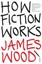 How Fiction Works by James Wood (Paperback, 2009)