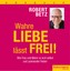 Wahre Liebe lässt frei! Robert Betz 9783940503893