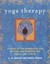 Yoga Therapy: A Guide to the Therapeutic Use of Yoga and Ayurveda for Health...