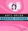 Anti-Bride Wedding Planner: Hip Tips and Tools for Getting Hitched by...