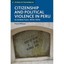 Citizenship and Political Violence in Peru: An Andean Town, 1870s-1970s Wilson,