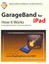 GarageBand for iPad - How It Works: A New Type of Manual - The Visual...