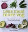 Less is More 100 Delicious Recipes for the Carnivore with a Conscience: The Eco-