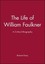 The Life of William Faulkner: A Critical Biography: A Critical Biography by Rich