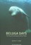 Beluga Days: Tales of an Endangered White Whale by Nancy Lord (Paperback /...
