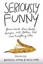 Seriously Funny: Poems about Love, Death, Religion, Art, Politics, Sex, and Ever