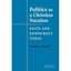 Politics as a Christian Vocation: Faith and Democracy Today Franklin I. Gamwell