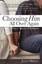 Choosing Him All Over Again A Story of Romance and Redemption 9781620202913