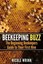 Beekeeping Buzz The Beginning Beekeepers Guide to Their First Hive 9781497591431