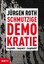 JÜRGEN ROTH Schmutzige Demokratie. Ausgehöhlt - Ausgenutzt - Ausgelöscht?