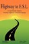 Highway To E.S.L.: A User-Friendly Guide to Teaching English As A Second