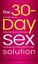 The 30-Day Sex Solution: How to Build Intimacy, Enhance your Sex Life, and Stren