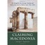Claiming Macedonia: The Struggle for the Heritage, Territory And Name of the His