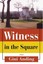NEW Witness in the Square by Gini Anding