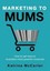NEW Marketing to Mums By Katrina McCarter Paperback Free Shipping