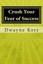 Crush Your Fear Success: 10 Inspirational Stories Transform by Kerr, MR Dwayne