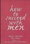 How to Succeed with Men: Love Is a Riddle. We Have the Answer by David Copeland
