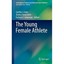 The Young Female Athlete J. Stein, Cynthia (Editor)/ Ackerman, Kathryn E. (Edito