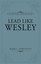 Lead Like Wesley: Help for Today's Ministry Servants by Mark Gorveatte...