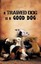 A Trained Dog Is a Good Dog by Jan Meyer.