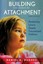 Building the Bonds of Attachment: Awakening Love in Deeply Traumatized...
