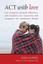 Act with Love: Stop Struggling, Reconcile Differences, and Strengthen Your...