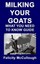 Milking Your Goats What You Need to Know Guide: Goat Knowledge by Felicity...