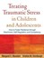 Treating Traumatic Stress in Children and Adolescents: How to Foster...