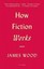 How Fiction Works by James Wood.