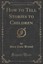 How to Tell Stories to Children (Classic Reprint), Sara Cone Bryant, Taschenbuch