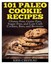 101 Paleo Cookie Recipes: Gluten-Free, Grain-Free, Sugar-Free, and Low Carb