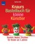 Knaurs Bastelbuch für kleine Künstler: Basteln, Malen, Drucken für Kinder 18378