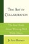The Art of Collaboration: The Real Truth about Working Well with 9780595447190