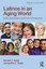 Latinos in An Aging World: Social, Psychological, and Economic Perspectives by R