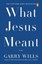 What Jesus Meant by Garry Wills.