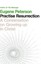 Practise Resurrection: A Conversation on Growing Up in Christ by Eugene...