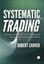 Systematic Trading: A Unique New Method for Designing Trading and Investing...