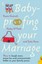 Baby-proofing Your Marriage: How to laugh more, argue less and communicate